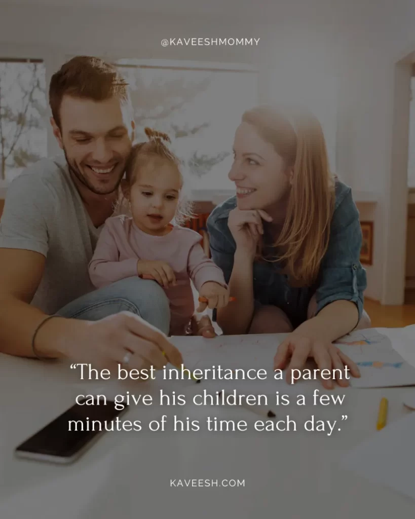 new parents love quotes-The best inheritance a parent can give his children is a few minutes of his time each day.” – O. A. Battista