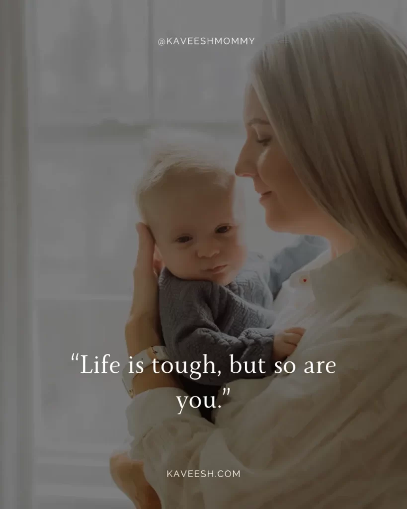 inspirational quotes for struggling moms-“Life is tough, but so are you.”