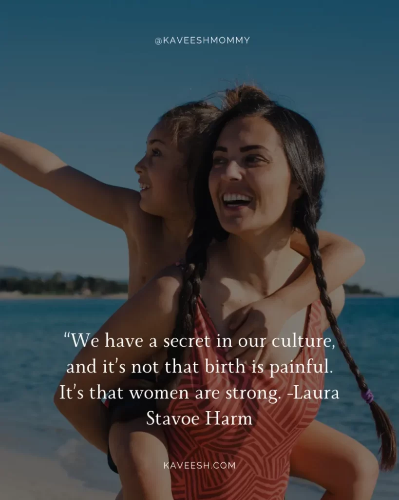 single mother struggle quotes-“We have a secret in our culture, and it’s not that birth is painful. It’s that women are strong. -Laura Stavoe Harm