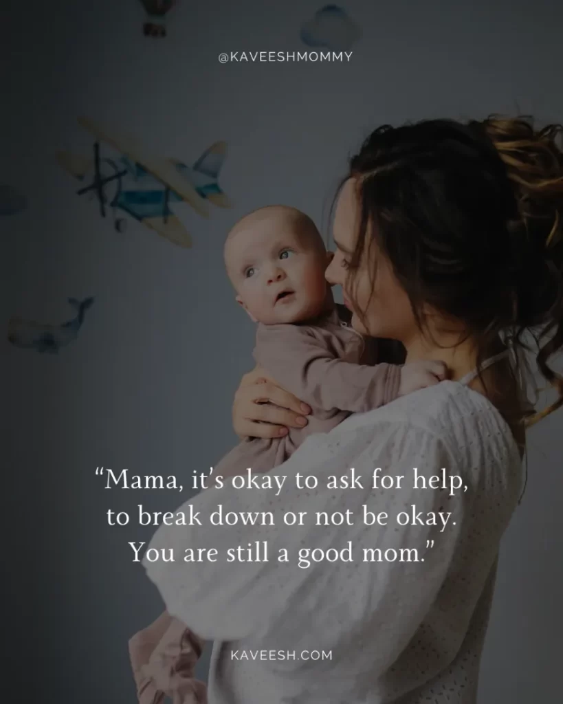 Motivational Strong Mom Quotes -“Mama, it’s okay to ask for help, to break down or not be okay. You are still a good mom.”