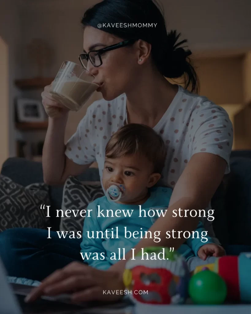 What do you say to a struggling mom?- “I never knew how strong I was until being strong was all I had.”