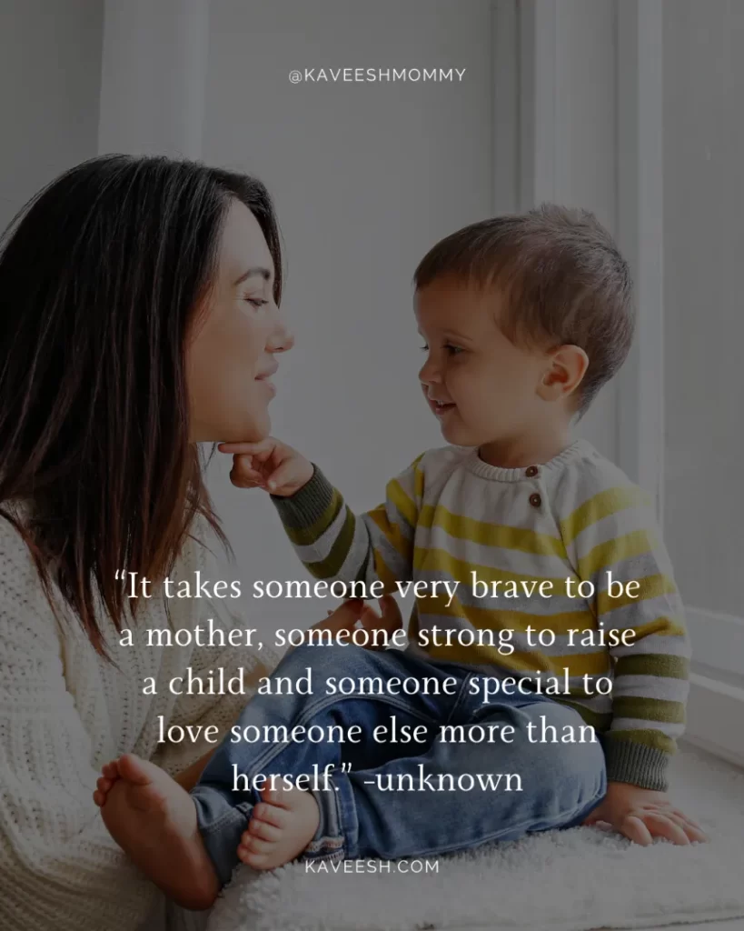 Encouraging Mom Quotes Every Mother Needs To Read-“It takes someone very brave to be a mother, someone strong to raise a child and someone special to love someone else more than herself.” -unknown