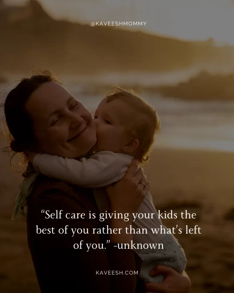 “Self care is giving your kids the best of you rather than what’s left of you.” -unknown