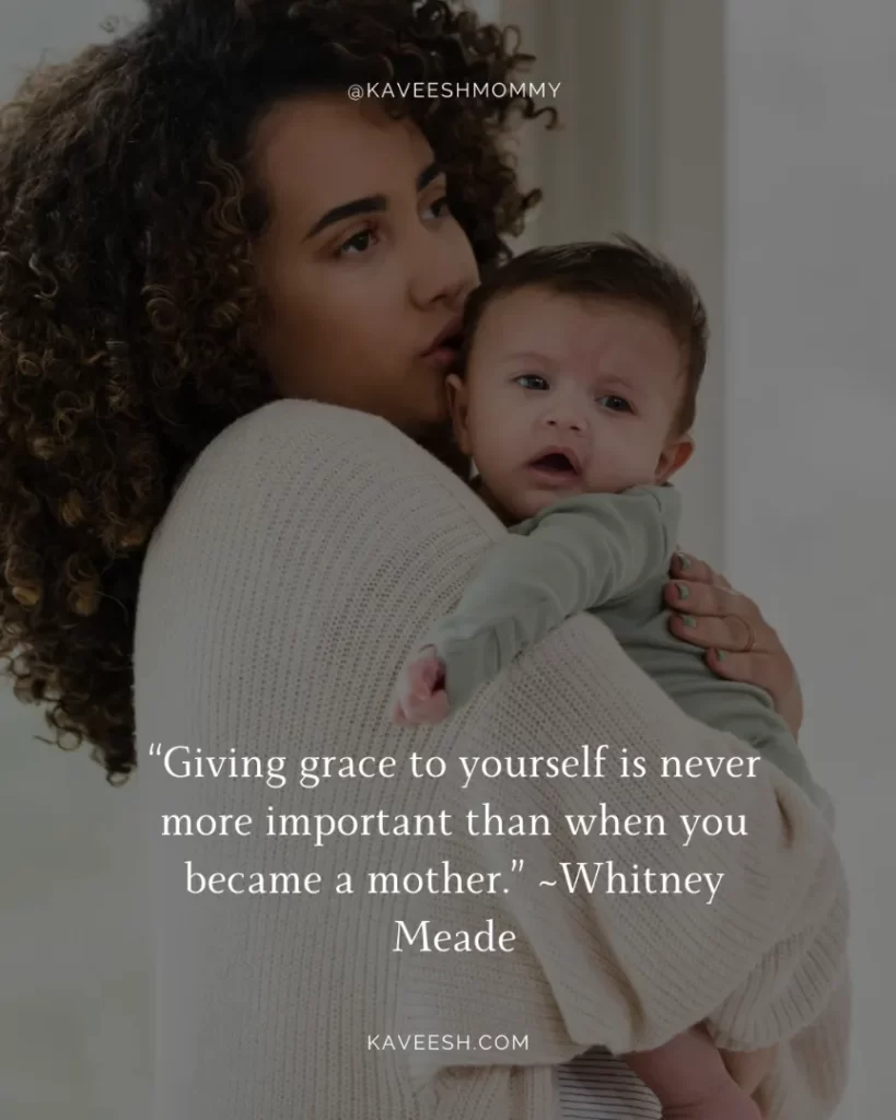 “Giving grace to yourself is never more important than when you became a mother.” ~Whitney Meade