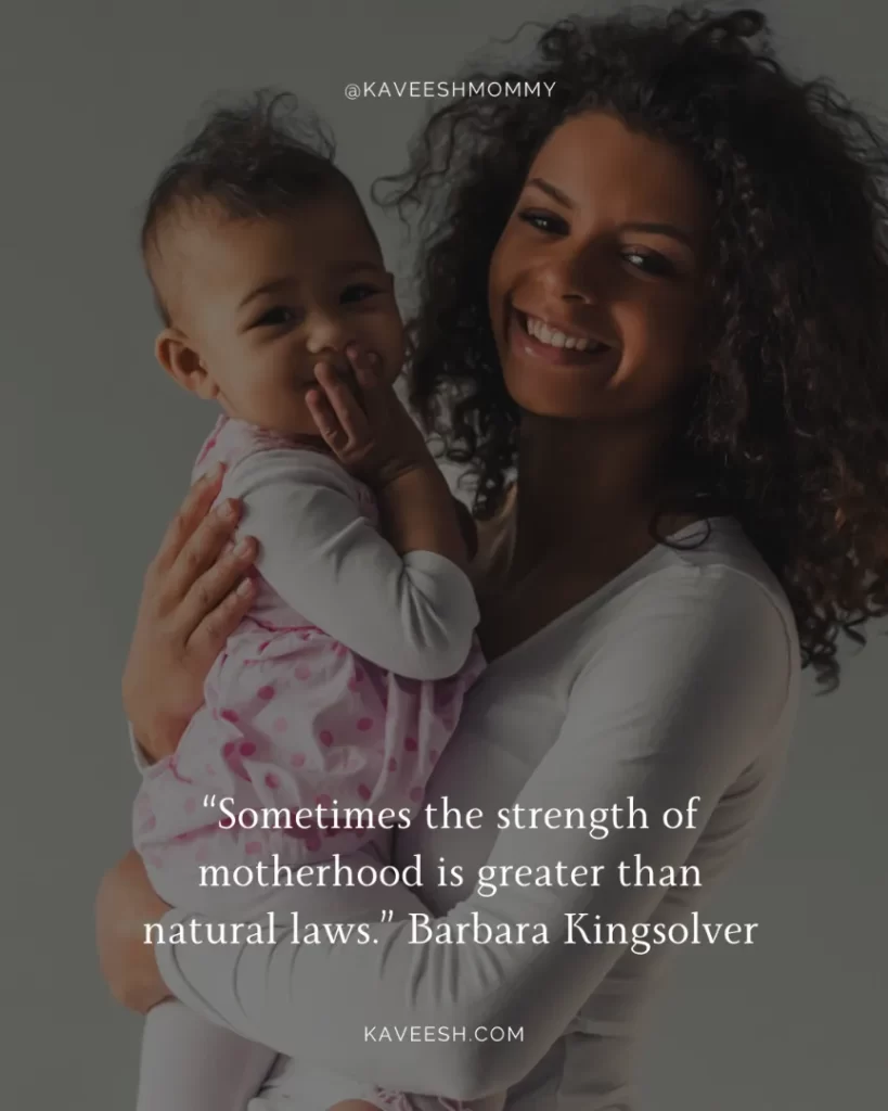 “Sometimes the strength of motherhood is greater than natural laws.” Barbara Kingsolver