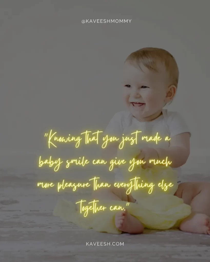 baby smile melts my heart quotes- "Knowing that you just made a baby smile can give you much more pleasure than everything else together can."