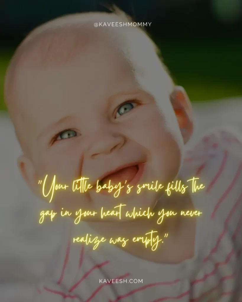 baby gummy smile quotes-"Your little baby’s smile fills the gap in your heart which you never realize was empty."