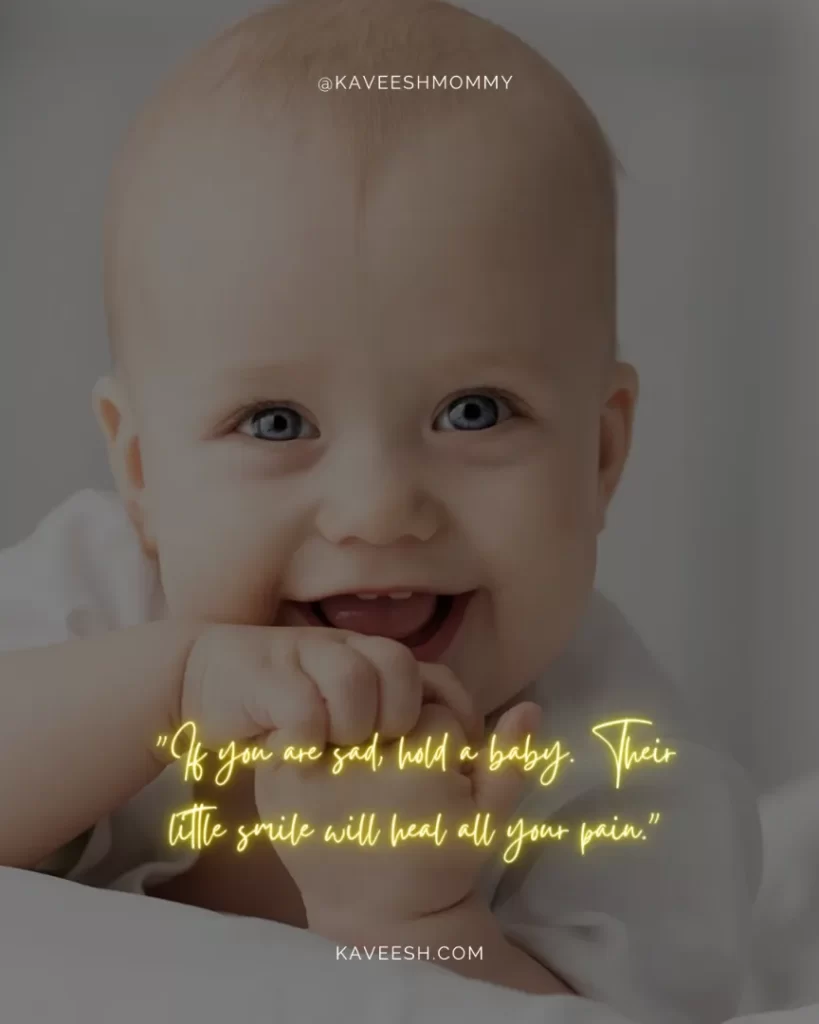 child smile quotes and sayings-"If you are sad, hold a baby. Their little smile will heal all your pain."