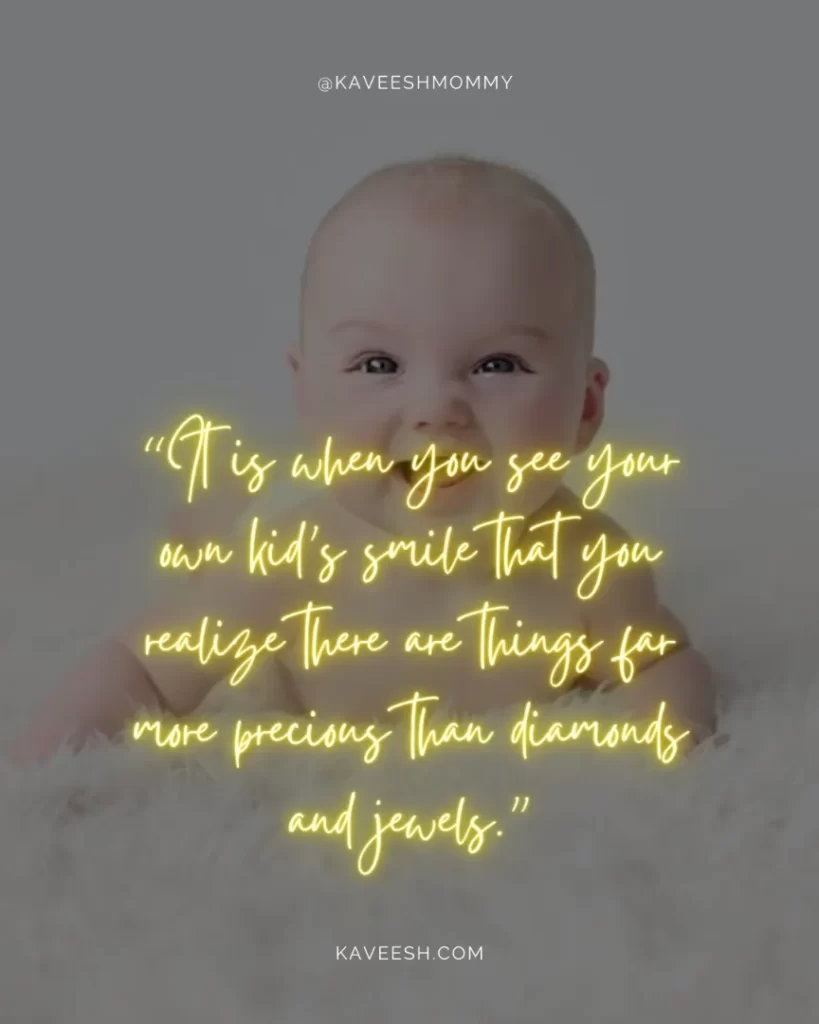 happiness baby smile quotes-“It is when you see your own kid’s smile that you realize there are things far more precious than diamonds and jewels.”