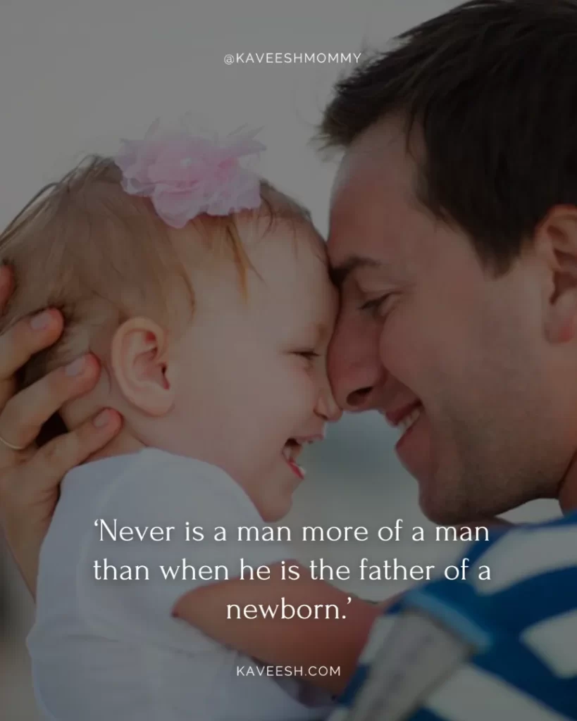 new baby born quotes for father-‘Never is a man more of a man than when he is the father of a newborn.’ – Matthew McConaughey