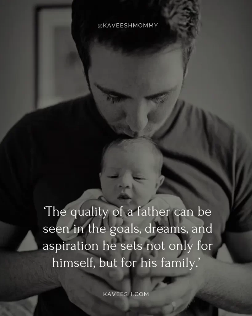 new dad funny quotes-‘The quality of a father can be seen in the goals, dreams, and aspiration he sets not only for himself, but for his family.’ – Reed Markham