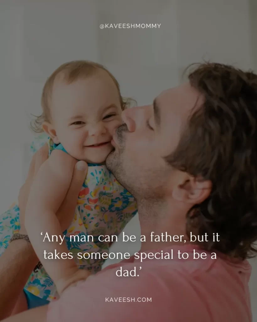 new baby quotes for new parents-‘Any man can be a father, but it takes someone special to be a dad.’ – Anne Geddes