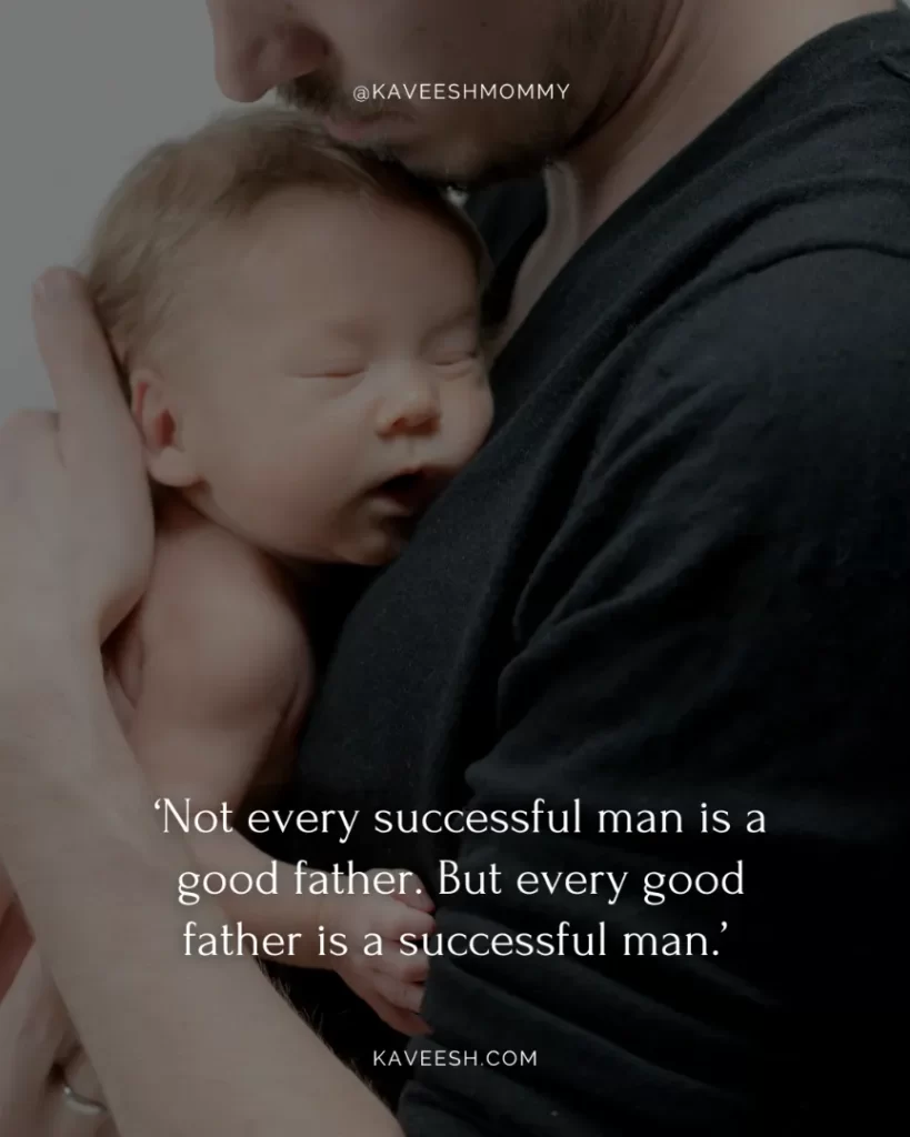 new dad fathers day quotes-‘Not every successful man is a good father. But every good father is a successful man.’ – Robert Duvall