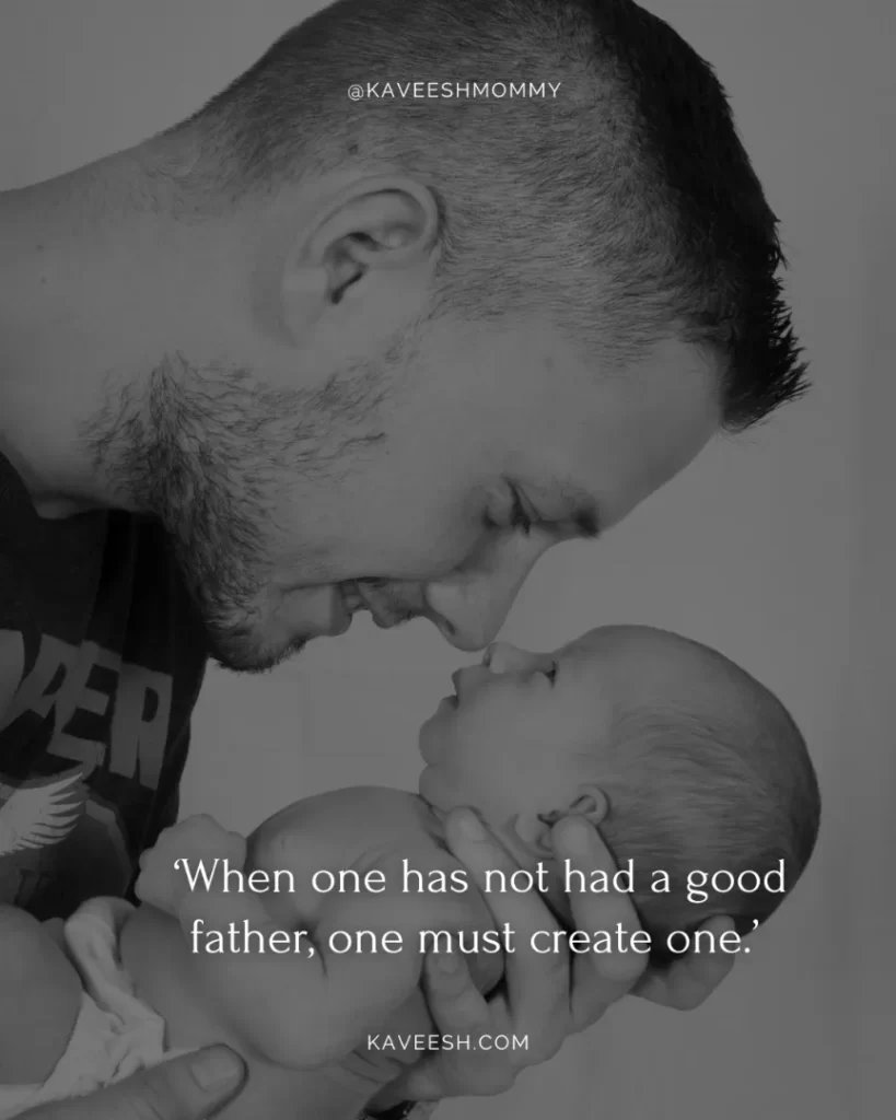 new mum and dad quotes-‘When one has not had a good father, one must create one.’ – Friedrich Nietzche