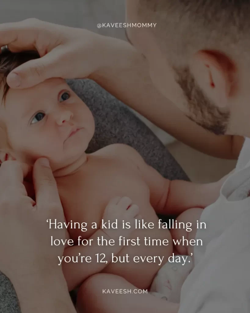 new dad appreciation quotes-‘Having a kid is like falling in love for the first time when you’re 12, but every day.’ – Mike Myers