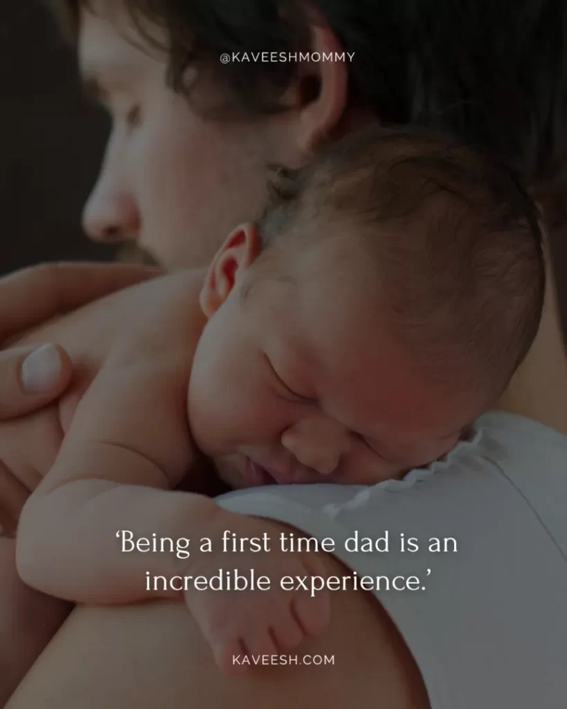 new dad quotes for new baby girl-‘Being a first time dad is an incredible experience.’