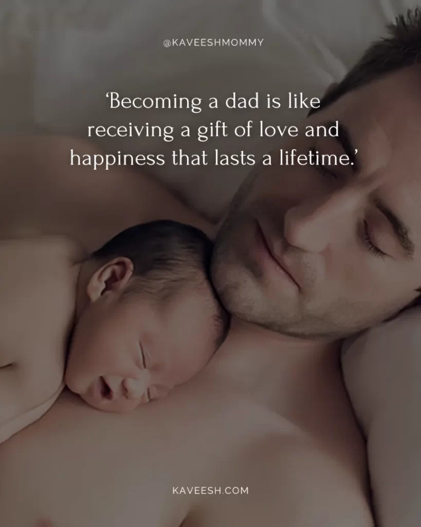fathers day new dad quotes-‘Becoming a dad is like receiving a gift of love and happiness that lasts a lifetime.’