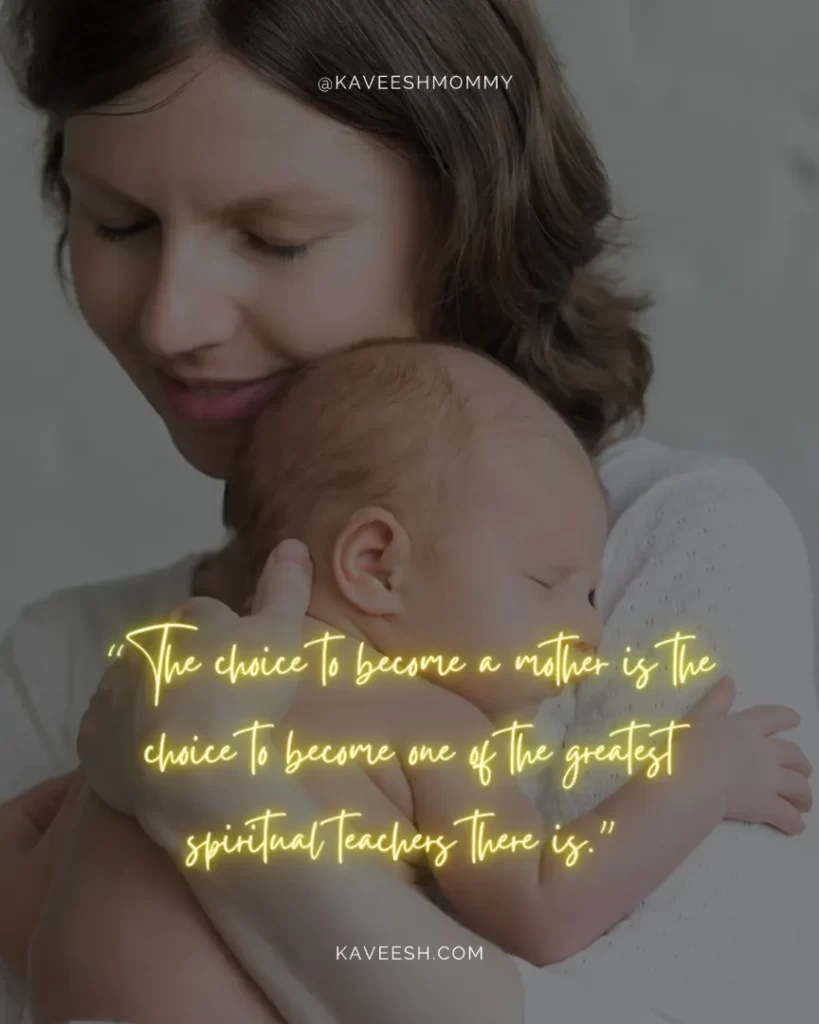 hard new mom quotes-“The choice to become a mother is the choice to become one of the greatest spiritual teachers there is.” – Oprah