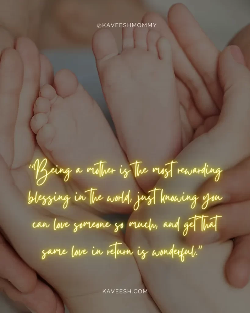 becoming a new mom quotes-“Being a mother is the most rewarding blessing in the world, just knowing you can love someone so much, and get that same love in return is wonderful." 