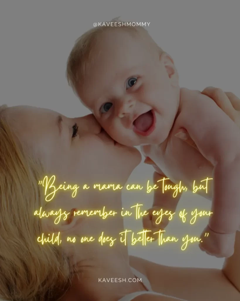 cute new mom quotes-"Being a mama can be tough, but always remember in the eyes of your child, no one does it better than you.”