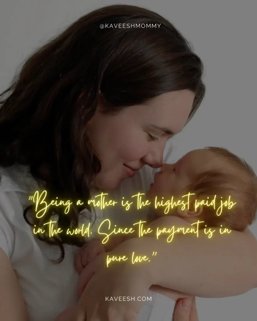 best new mom quotes-"Being a mother is the highest paid job in the world. Since the payment is in pure love.”