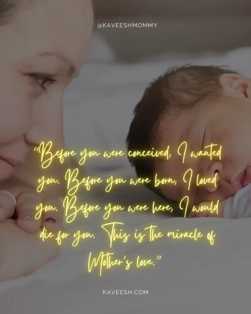 "feelings of new mom quotes-“Before you were conceived, I wanted you. Before you were born, I loved you. Before you were here, I would die for you. This is the miracle of Mother’s love.” – Maureen Hawkins