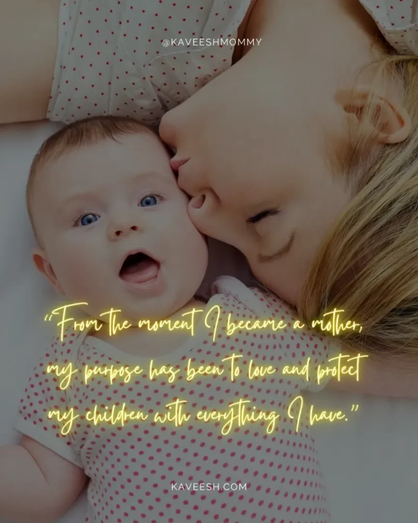 inspirational new mom quotes-“From the moment I became a mother, my purpose has been to love and protect my children with everything I have.”