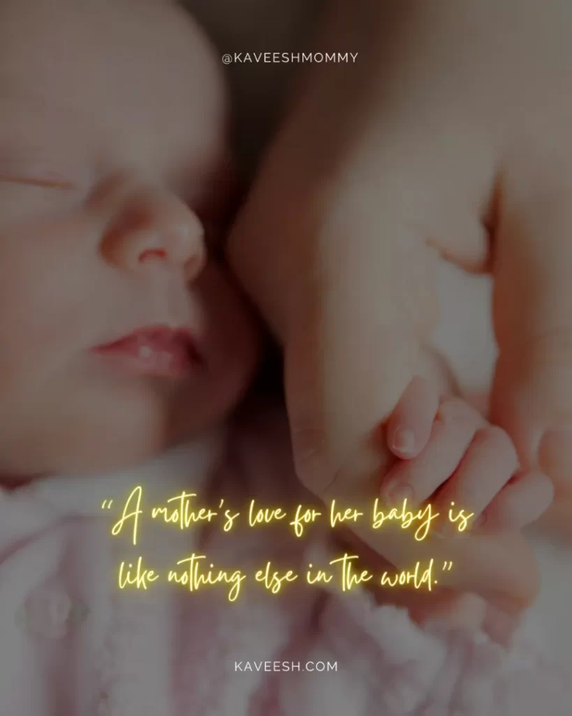 mother baby love quotes-“A mother’s love for her baby is like nothing else in the world.”