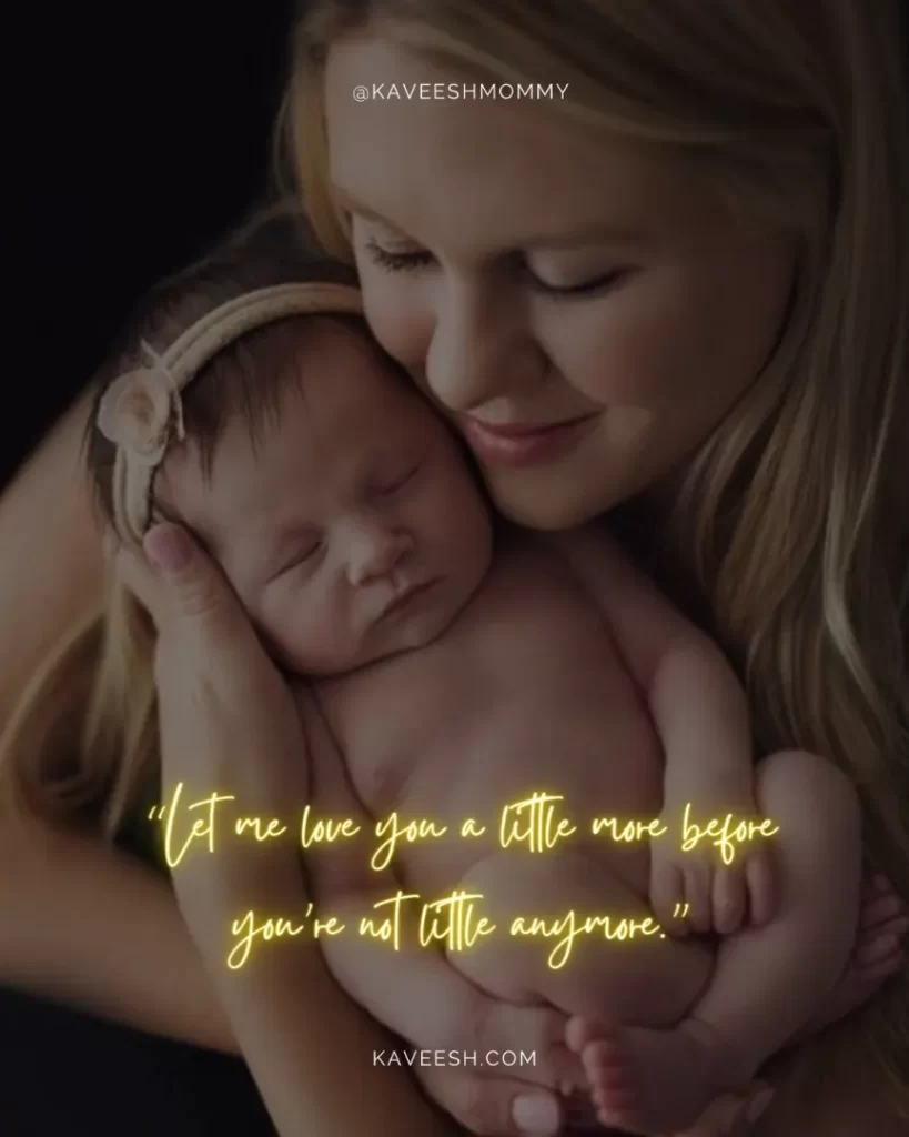 mother and baby love quotes-“Let me love you a little more before you’re not little anymore.”