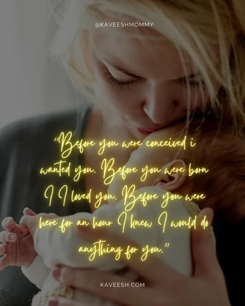 you deserve the best baby love quotes-“Before you were conceived i wanted you. Before you were born I I loved you. Before you were here for an hour I knew I would do anything for you.”