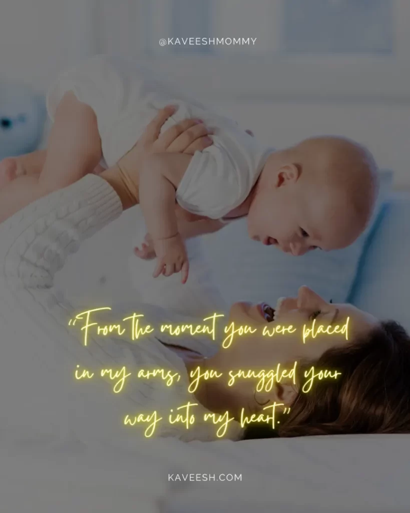 carrying your baby love quotes-“From the moment you were placed in my arms, you snuggled your way into my heart.”