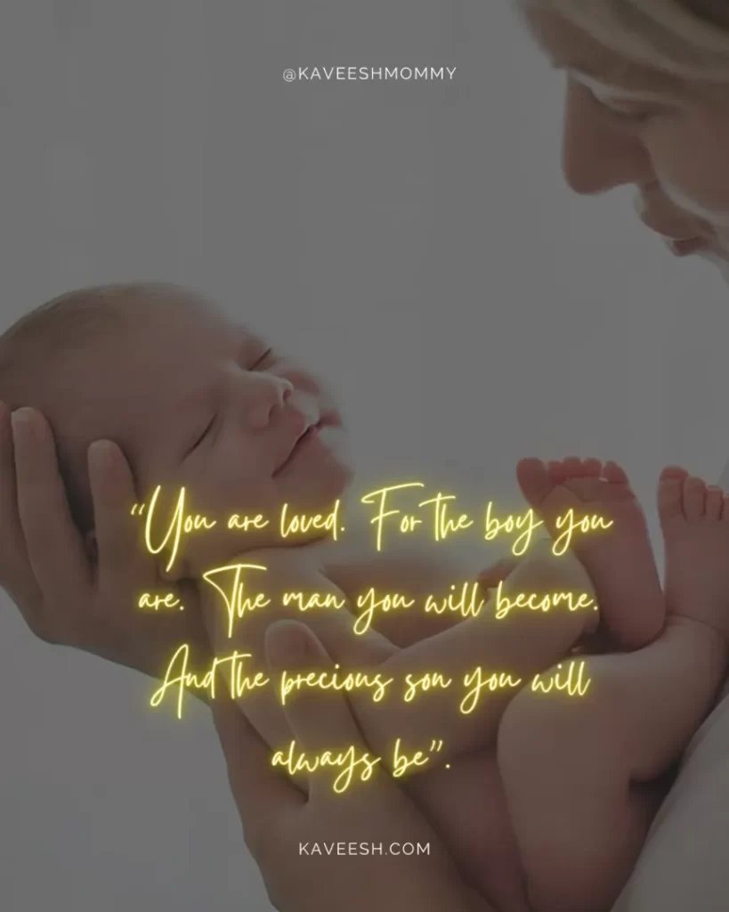 baby love quotes couple-“You are loved. For the boy you are. The man you will become. And the precious son you will always be”. 