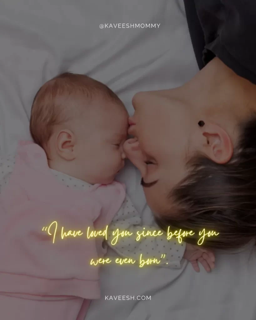 new born baby love quotes-“I have loved you since before you were even born”.