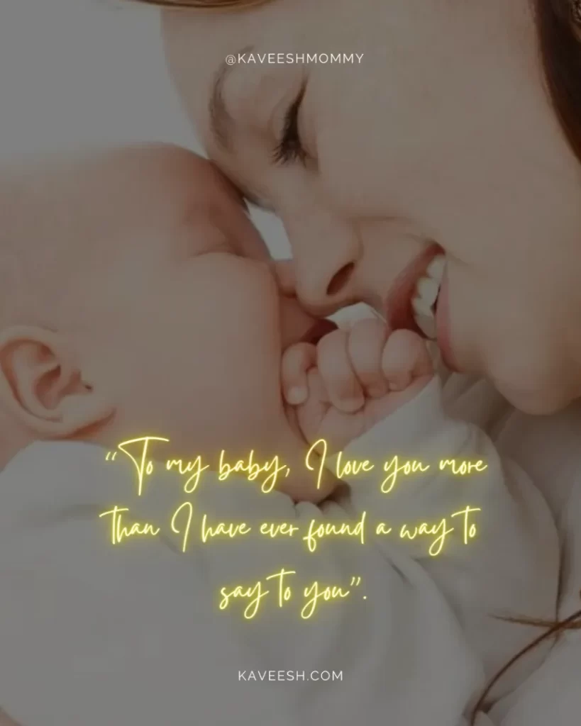 mothers new baby love quotes-“To my baby, I love you more than I have ever found a way to say to you”.