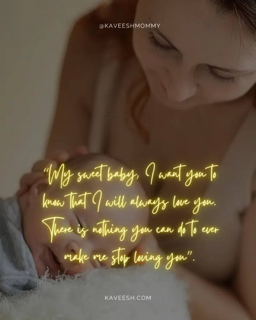 unborn baby love quotes-“My sweet baby, I want you to know that I will always love you. There is nothing you can do to ever make me stop loving you”.
