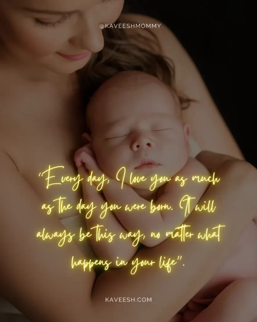 baby love quotes images-Every day, I love you as much as the day you were born. It will always be this way, no matter what happens in your life”.