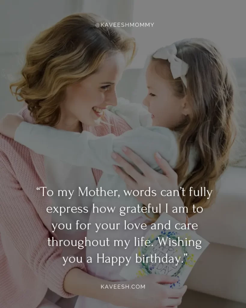 “To my Mother, words can’t fully express how grateful I am to you for your love and care throughout my life. Wishing you a Happy birthday.”
