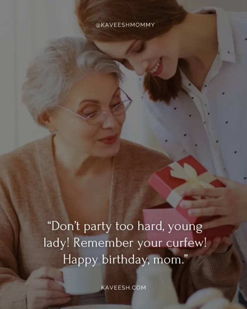 “Don’t party too hard, young lady! Remember your curfew! Happy birthday, mom.”