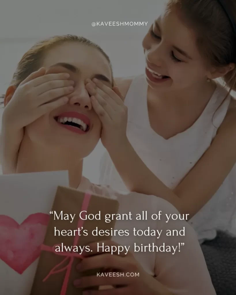 “May God grant all of your heart’s desires today and always. Happy birthday!”