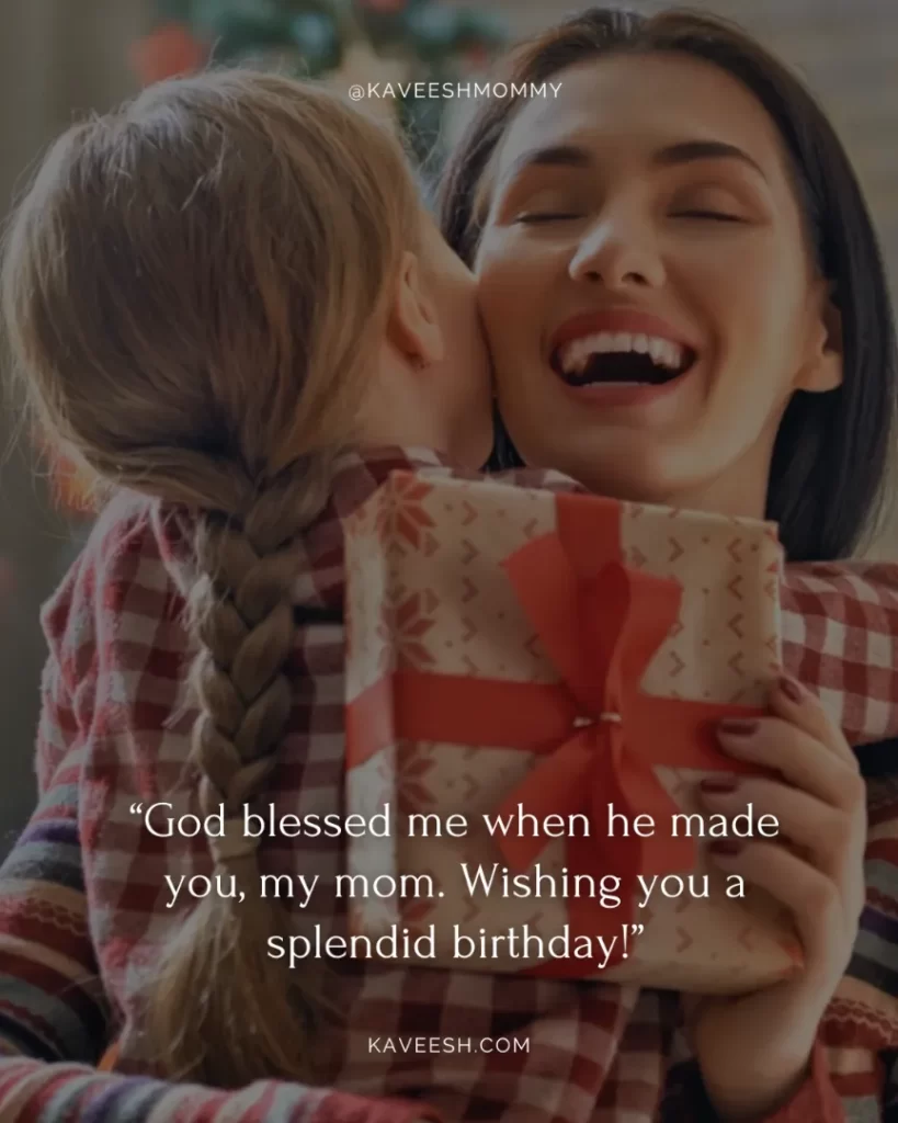 “God blessed me when he made you, my mom. Wishing you a splendid birthday!”