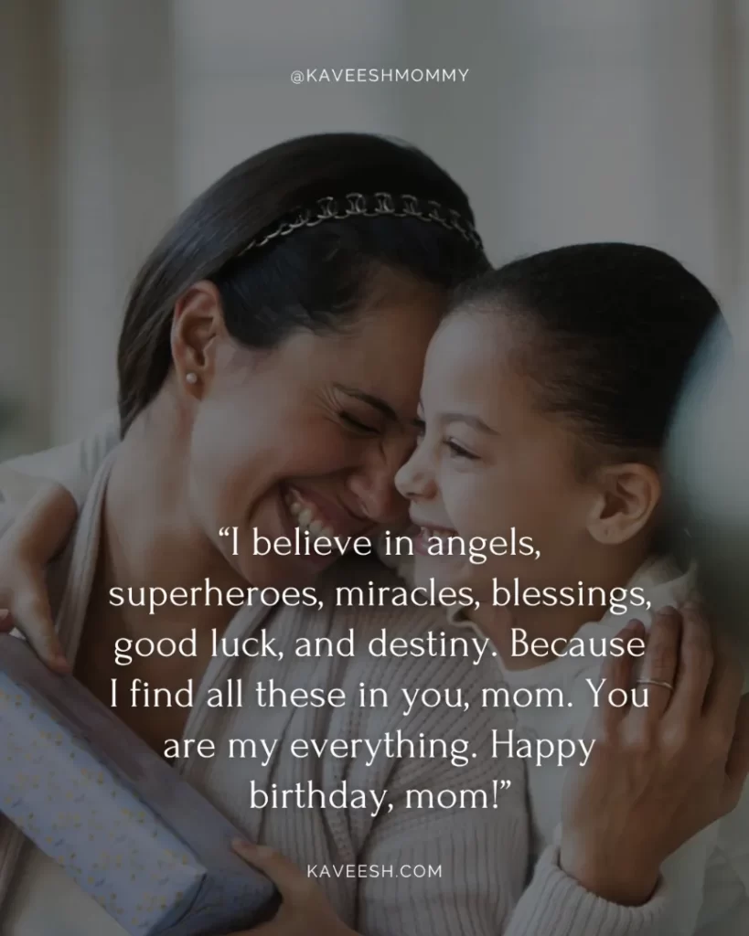 “I believe in angels, superheroes, miracles, blessings, good luck, and destiny. Because I find all these in you, mom. You are my everything. Happy birthday, mom!”
