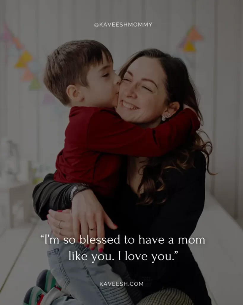 i love you mom quotes instagram-“I’m so blessed to have a mom like you. I love you.”