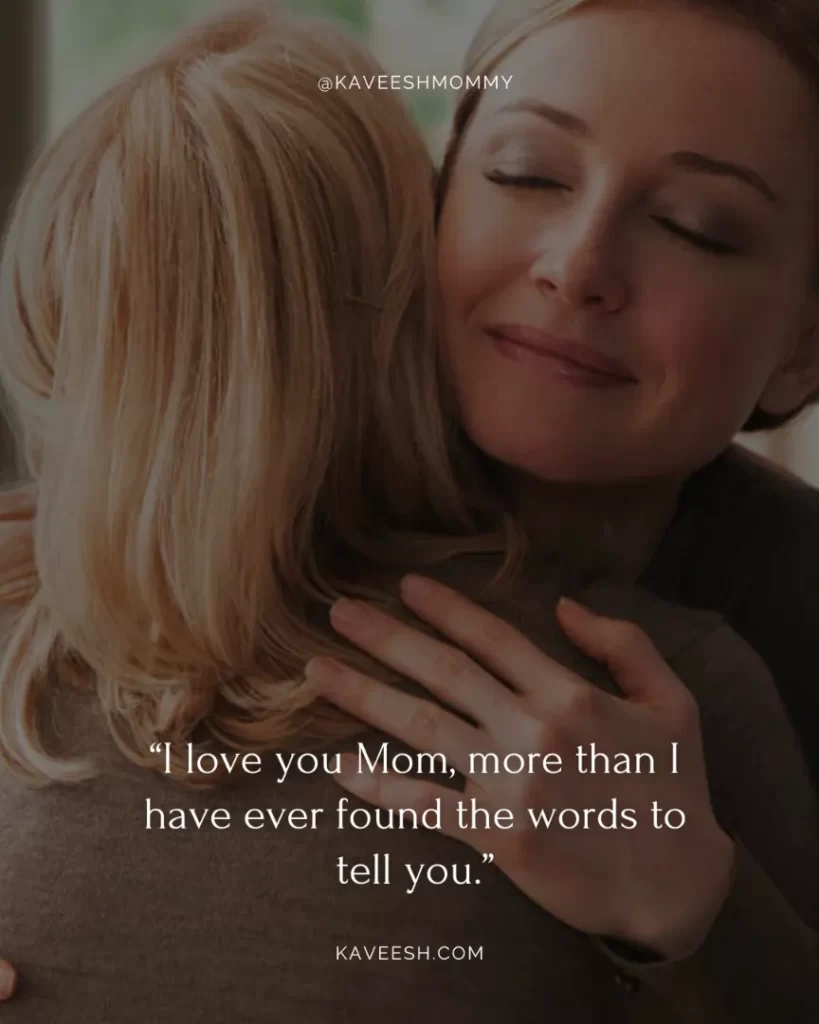 good morning mom i love you quotes-“I love you Mom, more than I have ever found the words to tell you.”