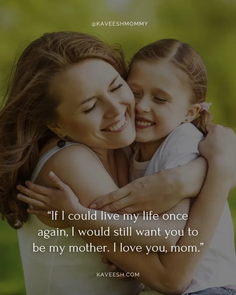 i love you mom quotes from son-“If I could live my life once again, I would still want you to be my mother. I love you, mom.”