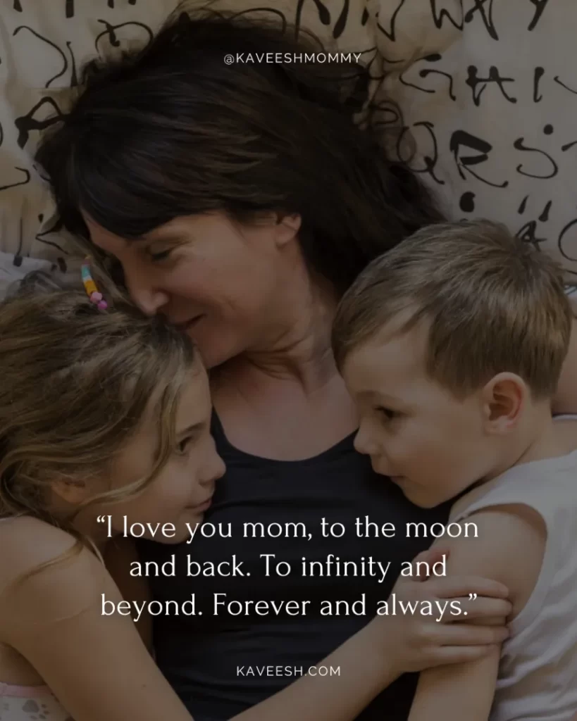short i love you mom quotes-“I love you mom, to the moon and back. To infinity and beyond. Forever and always.”
