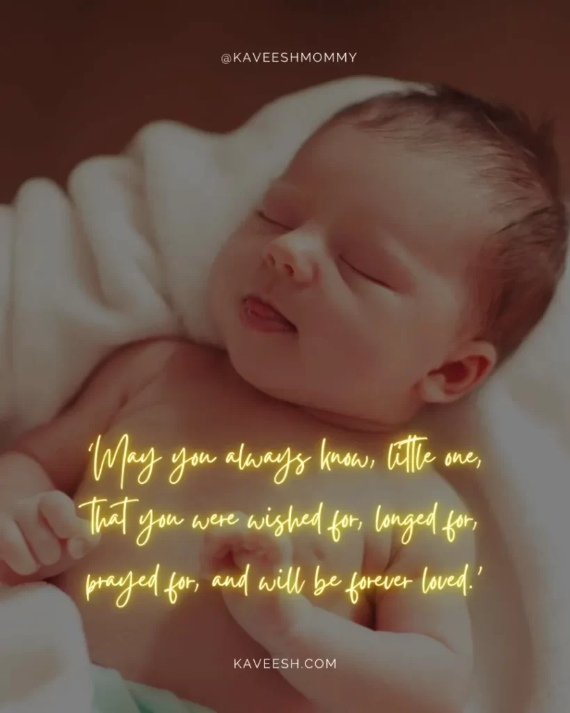 Quotes-About-A-New-Baby- ‘May you always know, little one, that you were wished for, longed for, prayed for, and will be forever loved.’