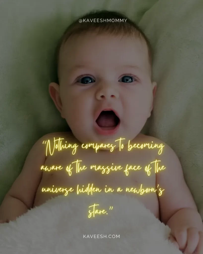 New-Baby-Sayings-“Nothing compares to becoming aware of the massive face of the universe hidden in a newborn’s stare.” – Curtis Tyrone Jones
