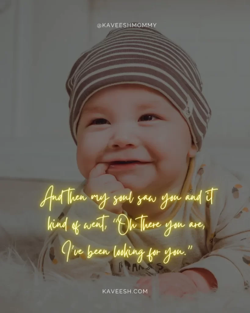 Best-Baby-Quotes-And then my soul saw you and it kind of went, “Oh there you are, I’ve been looking for you.”