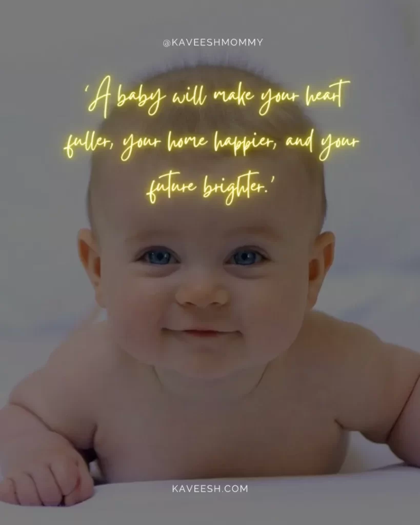 Qoutes-For-Baby-‘A baby will make your heart fuller, your home happier, and your future brighter.’