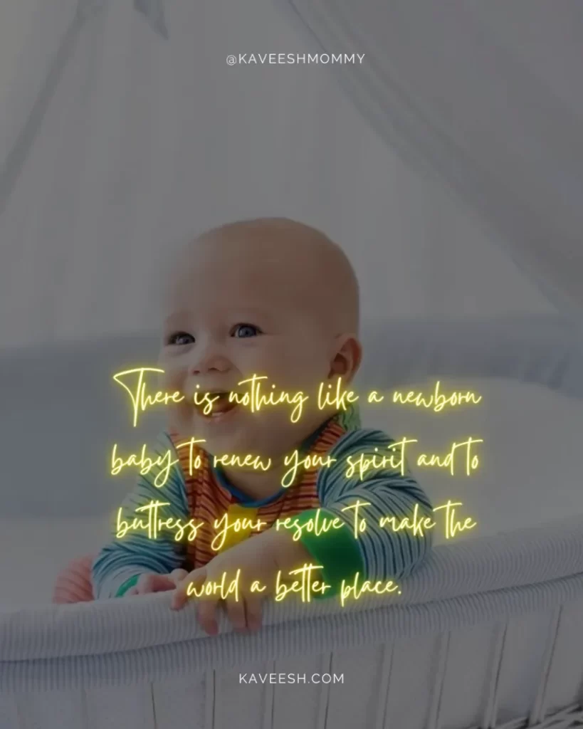 New-Baby-Girl-Quotes-There is nothing like a newborn baby to renew your spirit and to buttress your resolve to make the world a better place.